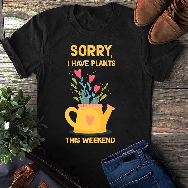 garden shirt sorry i have plants this weedkend scaled 1