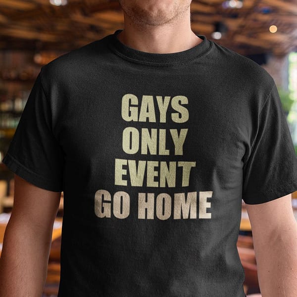 gays only event go home shirt kevin abstract