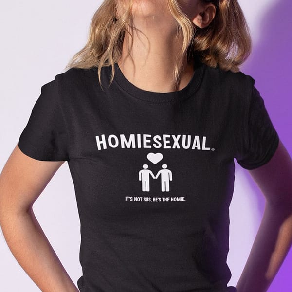 homiesexual shirt its not sus hes the homie tee iii