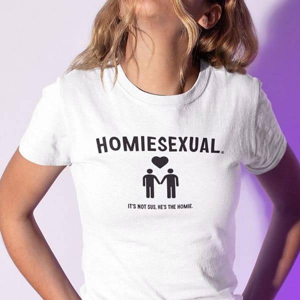 homiesexual shirt its not sus hes the homie