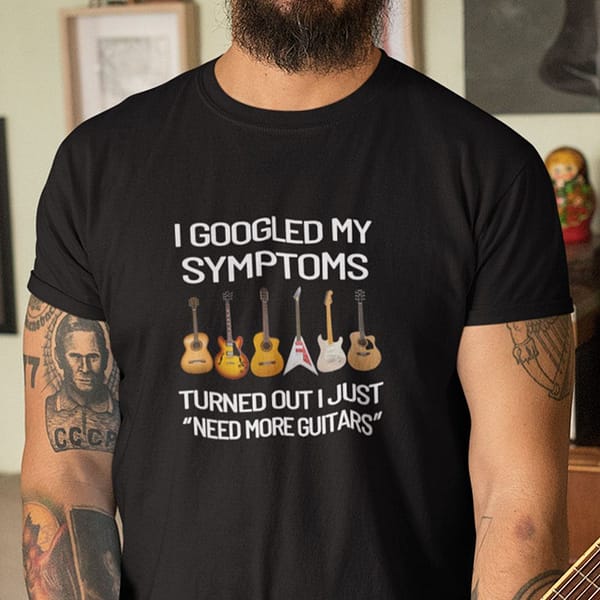 i googled my symptom turn out i just need more guitars shirt