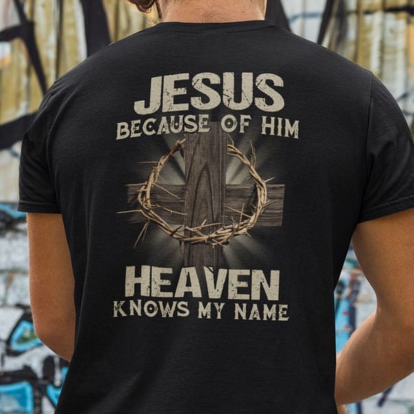 jesus because of him heaven knows my name shirt