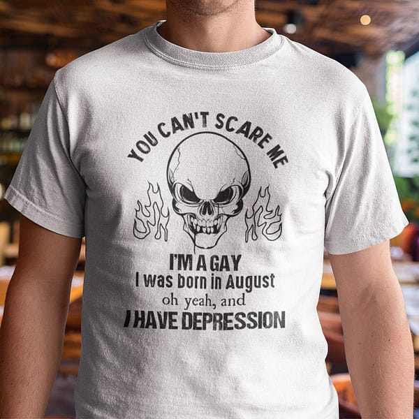 you cant scare me im a gay i was born in august shirt