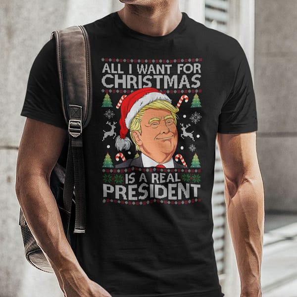 all i want for christmas is our real president trump ugly xmas shirt