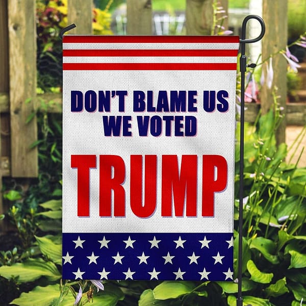 dont blame us we voted trump garden flag