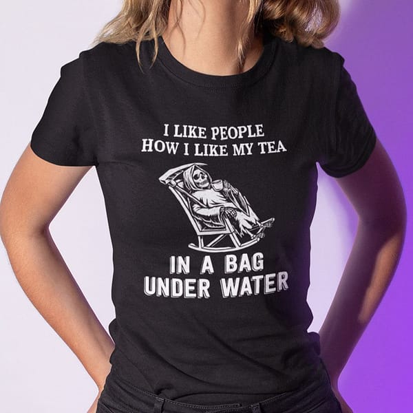 i like people how i like my tea in a bag under water reaper shirt