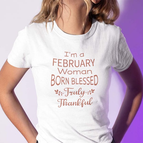 im a february woman born blessed truly thankful shirt