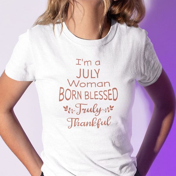 im a july woman born blessed truly thankful shirt