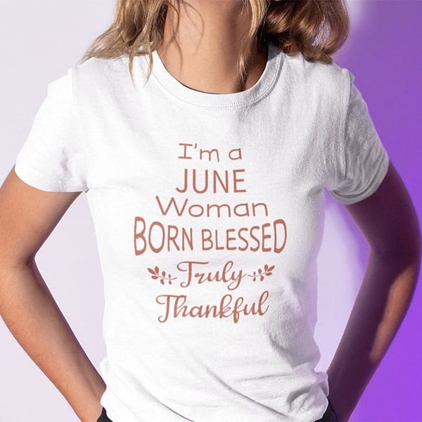 im a june woman born blessed truly thankful shirt