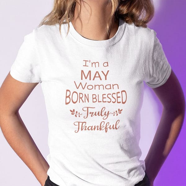 im a may woman born blessed truly thankful shirt
