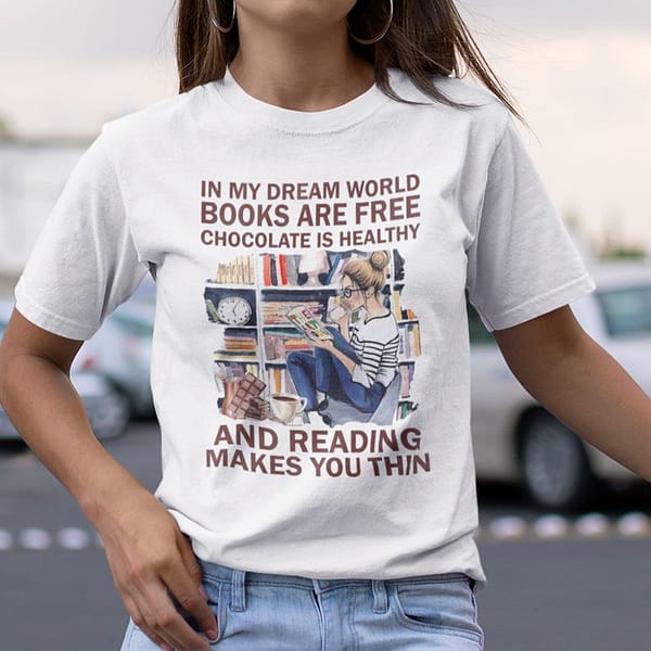 in my dream world books are free chocolate is healthy shirt