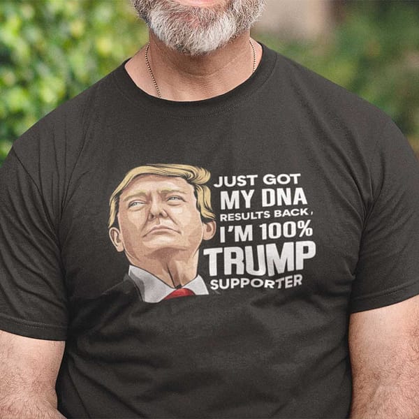 just got my dna results back im 100 trump supporter shirt
