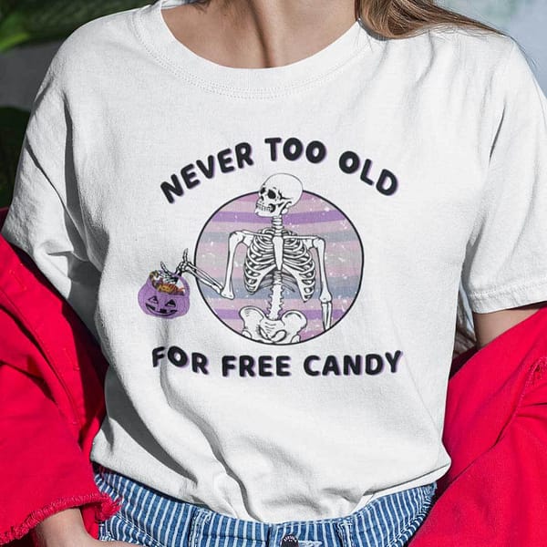 never too old for free candy skull halloween t shirt