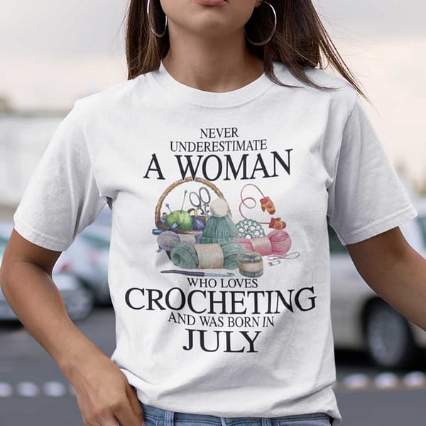 never underestimate a woman who loves crocheting shirt july