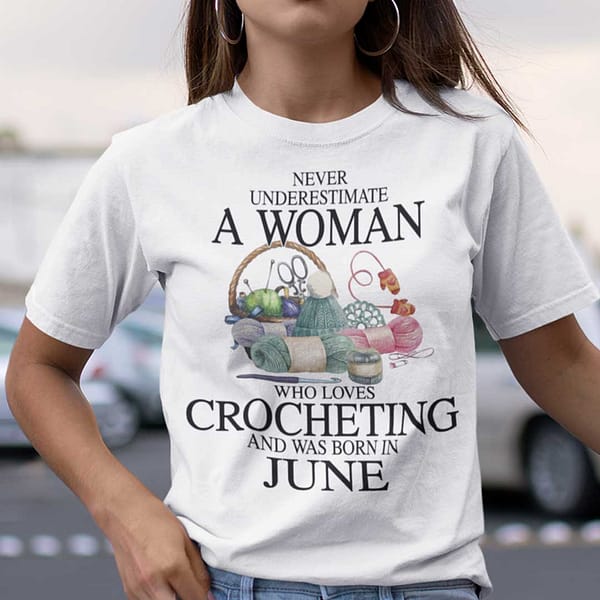 never underestimate a woman who loves crocheting shirt june