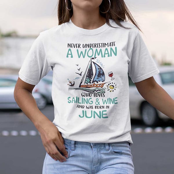 never underestimate a woman who loves sailing and wine shirt june