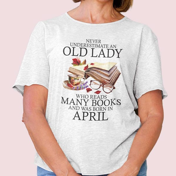 never underestimate an old lady who reads many books shirt april