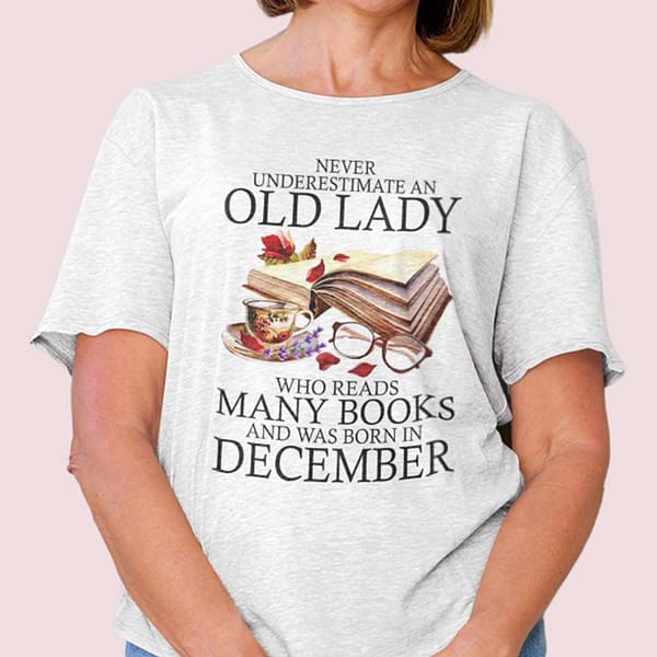 never underestimate an old lady who reads many books shirt december
