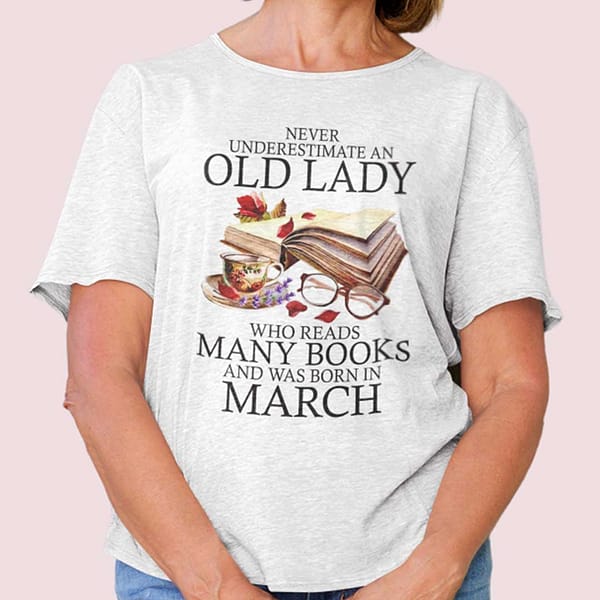 never underestimate an old lady who reads many books shirt march
