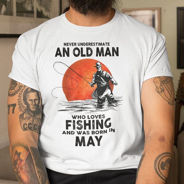 never underestimate an old man who loves fishing shirt may