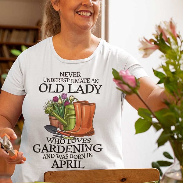 never underestimate old lady who loves gardening shirt april