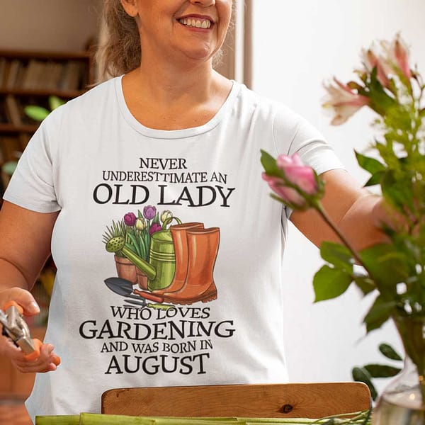 never underestimate old lady who loves gardening shirt august