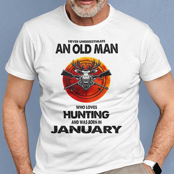 never underestimate old man who loves hunting shirt january