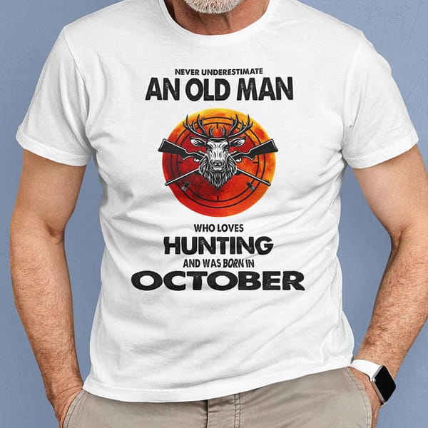 never underestimate old man who loves hunting shirt october