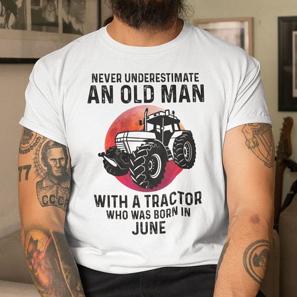 never underestimate old man with a tractor shirt june