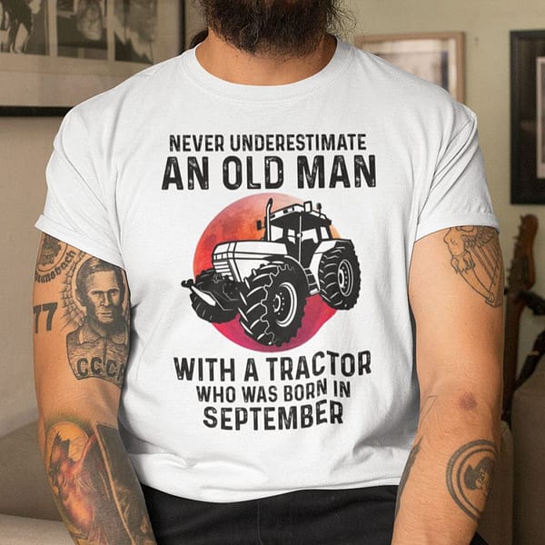 never underestimate old man with a tractor shirt september