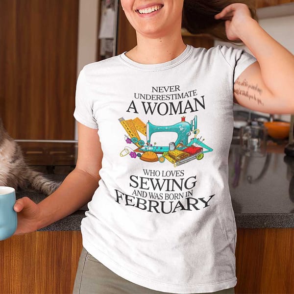 never underestimate woman who loves sewing shirt february