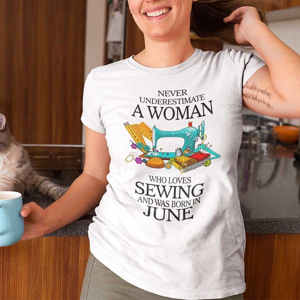 never underestimate woman who loves sewing shirt june