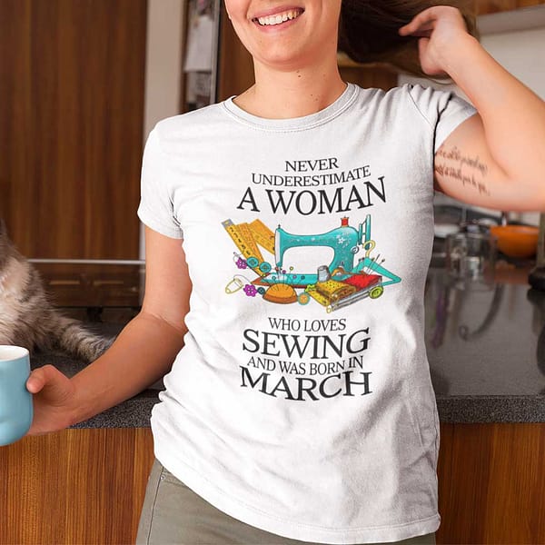 never underestimate woman who loves sewing shirt march