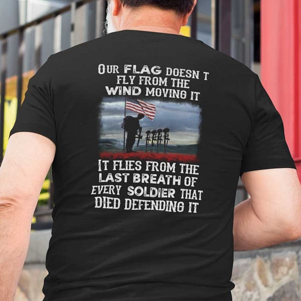 our flag doesnt fly from the wind moving it shirt veteran