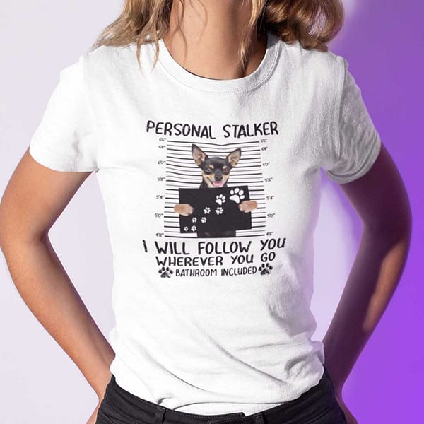 personal stalker dog t shirt chipin follow you wherever you go