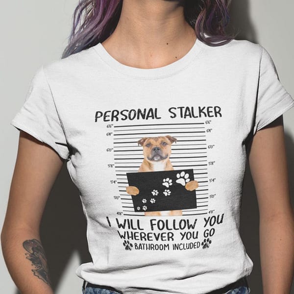 personal stalker shirt staffordshire bull i will follow you wherever you go