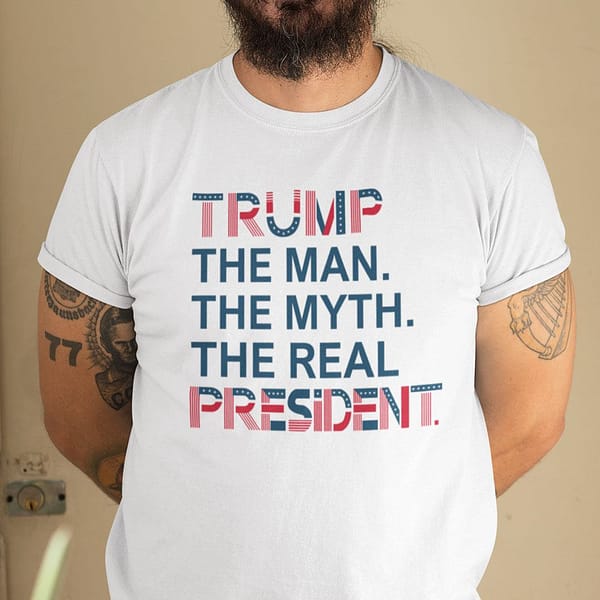 trump the man the myth the real president shirt
