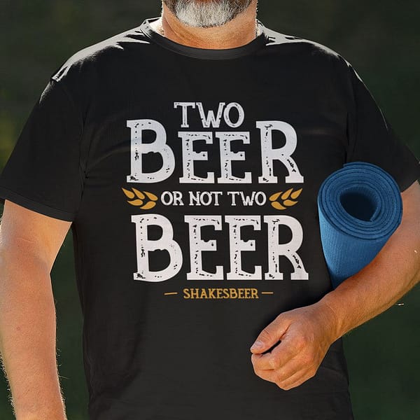 two beer or not two beer shakesbeer shirt