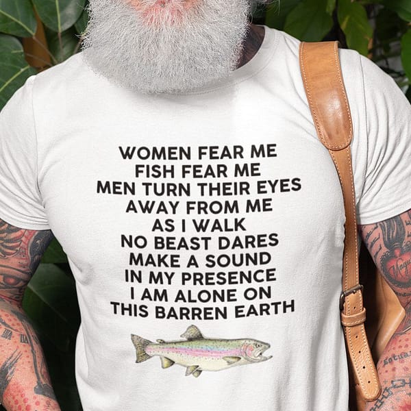 women fear me fish fear me men turn their eyes from me shirt
