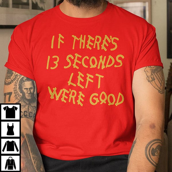 13 seconds chiefs shirt if theres 13 seconds left were good zx