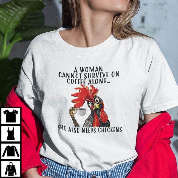a woman cannot survive on coffee alone she also needs chickens shirt
