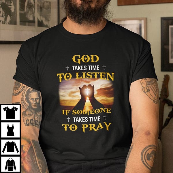 god takes time to listen if someone takes time to pray shirt