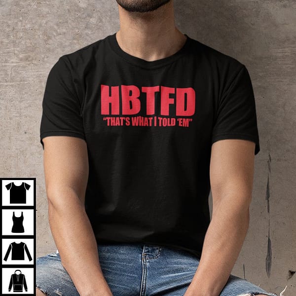 hbtfd shirt thats what i told em t