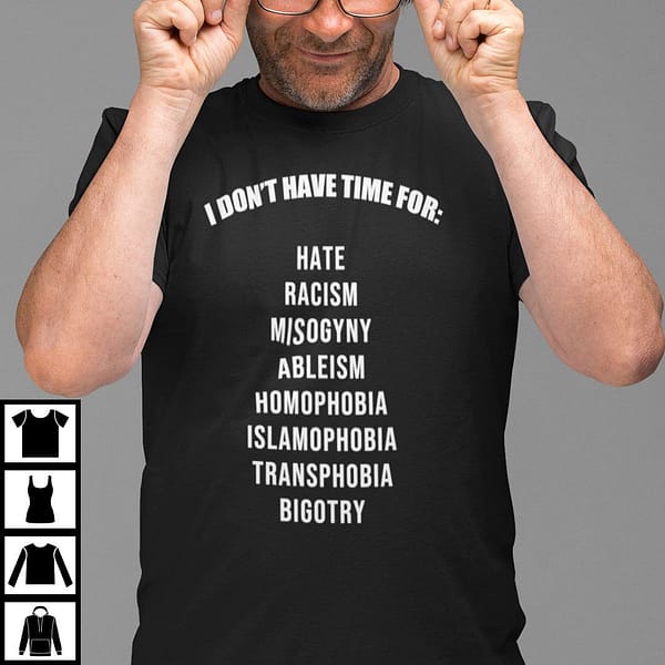 i dont have time for hate racism bigotry misogyny transphobia islamophobia shirt