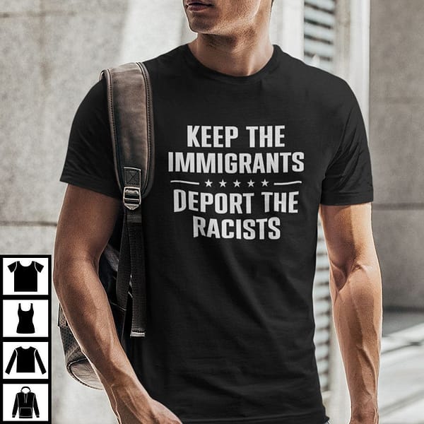 keep the immigrants deport the racists shirt