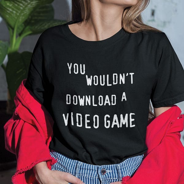 you wouldnt download a video game shirt