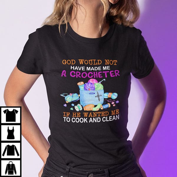 god would not have made me a crocheter shirt