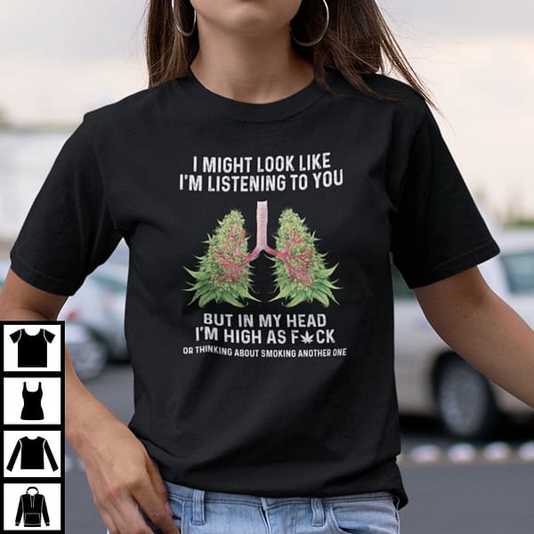 i might look like im listening to you shirt funny weed tee