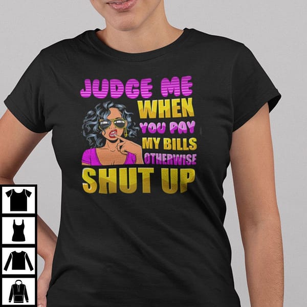 judge me when you pay my bills otherwise shut up shirt