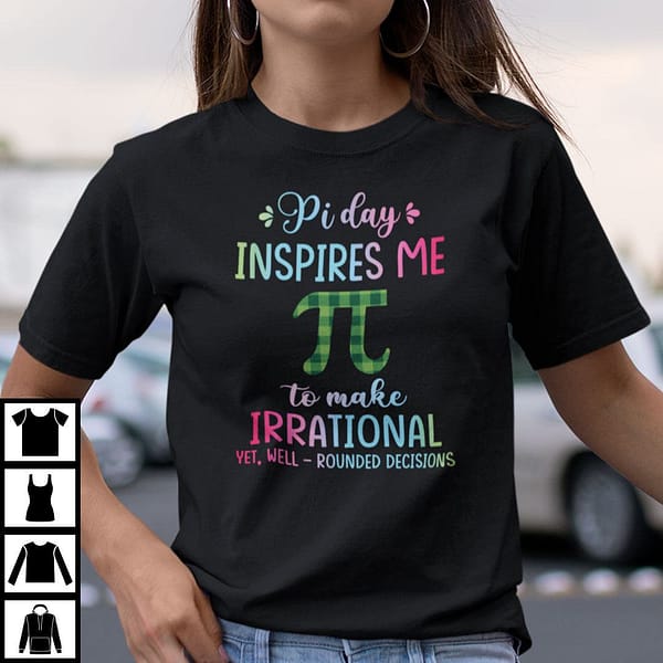 pi day inspires me to make irrational yet well rounded decisions shirt